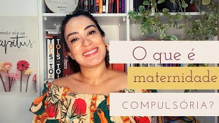 O QUE É MATERNIDADE COMPULSÓRIA [upl. by Ruy]