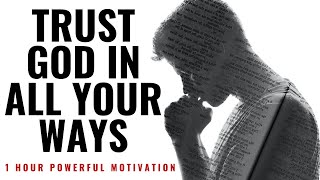 TRUST GOD IN ALL YOUR WAYS  1 Hour Powerful Motivation  Inspirational amp Motivational Video [upl. by Yrailih]