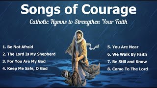 Songs of Courage  Beautiful Catholic Church Songs amp Other Christian Hymns to Strengthen your Faith [upl. by Hake409]