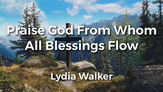 Praise God From Whom All Blessings Flow by Lydia Walker  Doxology Lyric Video  Acoustic Hymns [upl. by Ettenna]