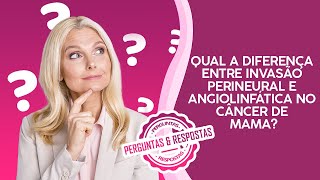 Qual a diferença entre invasão perineural e angiolinfática no câncer de mama [upl. by Nirrek]