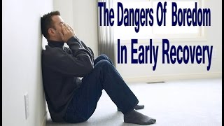 The Dangers Of Boredom In Early Addiction Recovery [upl. by Anelrihs]