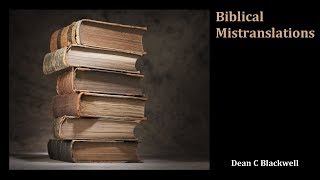 Biblical Mistranslations  Dean C Blackwell [upl. by Hajar]