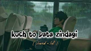 Kuch toh bata Zindagi slowed  reverb [upl. by Tewell]