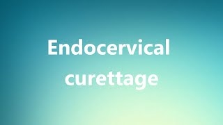 Endocervical curettage  Medical Meaning and Pronunciation [upl. by Stinson857]