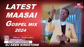 LATEST MAASAI GOSPEL MIX 2024DJ KEEN KINGSTONEJACK PEREJAMES SEKUTJAMES KIPILA ETC [upl. by Kylynn]