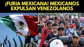 MEXICANOS EXPULSAN VENEZOLANOS ¡FURIA MEXICANA [upl. by Ilke]