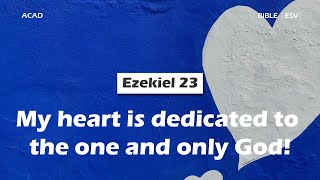 【 Ezekiel 23 】My heart is dedicated to the one and only God ｜ACAD Bible Reading [upl. by Adliw52]