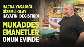 Hacda Yaşadığı Gizemli Olay Hayatını Değiştirdi Mukaddes Emanetler Onun Evinde [upl. by Nareik]