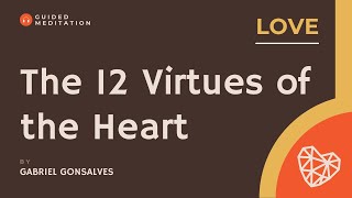 The 12 Virtues of the Heart LOVE  Guided Meditation with Gabriel Gonsalves [upl. by Chuipek153]