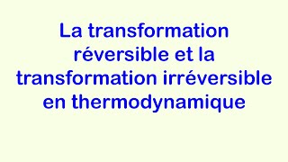 La transformation réversible et la transformation irréversible en thermodynamiquethermodynamics [upl. by Brandenburg31]