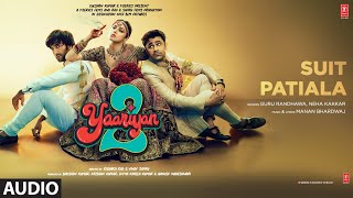 Suit Patiala Audio Yaariyan 2  Guru Randhawa Neha Kakkar  Manan Bhardwaj  Radhika Vinay [upl. by Benni]