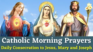 Catholic Morning Prayers  Daily Consecration to Jesus Mary and Joseph [upl. by Eibbor205]