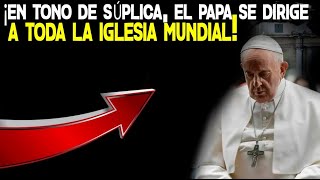 ¡En tono de súplica el papa se dirige a toda la iglesia mundial [upl. by Lletram]