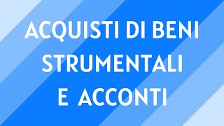 12 Acquisto di beni strumentali e acconti a fornitori [upl. by Iztim]