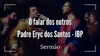 O falar dos outros  Pe Eryc dos Santos IBP [upl. by Champagne]