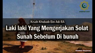 Kisah Khubaib bin Adi ra  Laki laki Yang Mengerjakan Solat Sunah Sebelum Di bunuh [upl. by Doner]