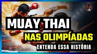 MUAY THAI NAS OLIMPÍADAS ENTENDA ESSA HISTÓRIA [upl. by Salamanca801]