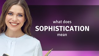 Sophistication • what is SOPHISTICATION meaning [upl. by Eilitan]