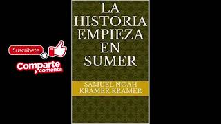 LA HISTORIA EMPIEZA EN SUMER AUDIOLIBRO SAMUEL NOAH KRAMER CASTELLANO [upl. by Carlota]