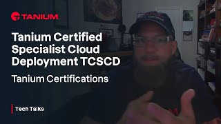 TCSCD Tanium Certified Specialist Cloud Deployment  Certification Series  Tanium Tech Talks 101 [upl. by Eihtur]