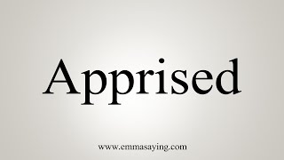 How To Say Apprised [upl. by Elwin]