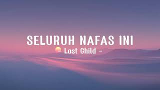 LAST CHILD  Seluruh nafas ini Lirik [upl. by Fry]