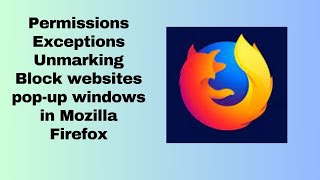 Permissions Exceptions Unmarking Block websites pop up windows in Mozilla Firefox [upl. by Acissey]