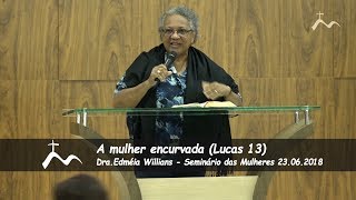 A mulher encurvada Lucas 13  DraEdméia Williams  Seminário das Mulheres 23062018 [upl. by Berstine]