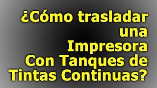 Cómo trasladar una Impresora Con Tanques de Tintas Continuas de un Lugar a Otro [upl. by Donahoe]