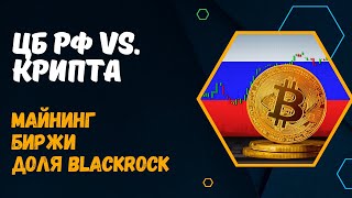 КРИПТОВАЛЮТА В РОССИИ  НОВОСТИ ЦБ РФ МАЙНИНГ ПОСЛЕ ХАЛВИНГА  ЗАПРОТИВ BLACKROCK И BTC ETF [upl. by Ameekahs]