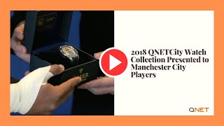 QNET Swiss Watches  2018 QNETCity Watch Collection Presented to Manchester City Players [upl. by Favianus]