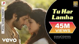 Tu Har Lamha Full Video  KhamoshiyanArijit SinghAli Fazal Sapna PabbiBobbyImran [upl. by Submuloc]