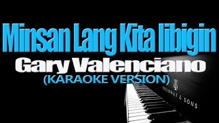 MINSAN LANG KITA IIBIGIN  Gary Valenciano KARAOKE VERSION [upl. by Ekard]