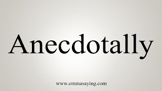 How To Say Anecdotally [upl. by Conney758]