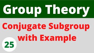 Conjugate Subgroup with example  Group Theory [upl. by Nannie]