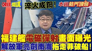 淬火成鋼 福建艦第四次海試電磁彈射畫面曝光  解放軍亮劍南海 嗆拖走菲律賓破船【頭條開講】本週熱門頭條 頭條開講HeadlinesTalk [upl. by Mackoff]