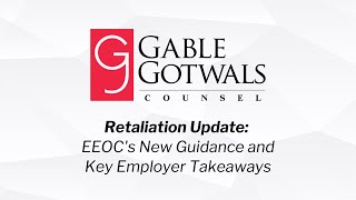 Retaliation Update EEOCs New Guidance and Key Employer Takeaways  GableGotwals [upl. by Alfy]