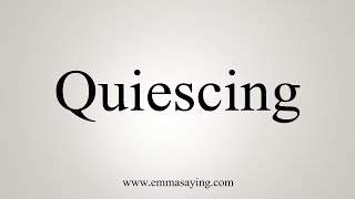 How To Say Quiescing [upl. by Zetana990]