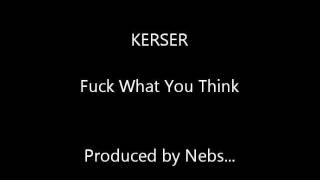 KERSER  FK WHAT YOU THINK produced by nebs [upl. by Elliott]