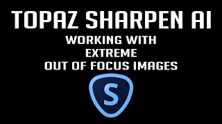 TOPAZ SHARPEN AI Working With Extreme Out of Focus Images [upl. by Gnues]