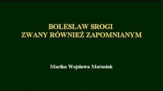 BOLESŁAW SROGI ZWANY RÓWNIEŻ ZAPOMNIANYM [upl. by Warford49]