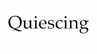 How to Pronounce Quiescing [upl. by Thorley]