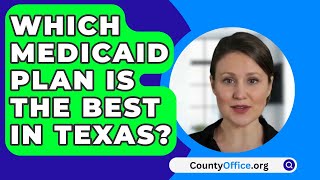 Which Medicaid Plan Is The Best In Texas  CountyOfficeorg [upl. by Ronnie]