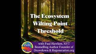 The Ecosystem Wilting Point Threshold and Defining Regeneration with Paul Hawken Regenerationorg [upl. by Cantu]