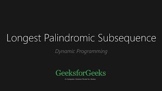 Longest Palindromic Subsequence  Dynamic Programming  Set 12  GeeksforGeeks [upl. by Cobbie]