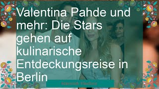 Valentina Pahde und mehr Die Stars gehen auf kulinarische Entdeckungsreise in Berlin [upl. by Amarillas]