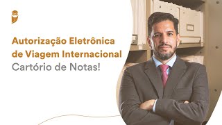 Autorização Eletrônica de Viagem Internacional  Cartório de Notas [upl. by Brit382]