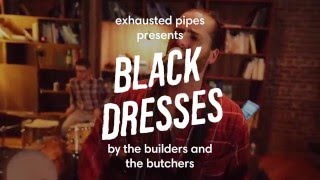 Exhausted Pipes – Black Dresses The Builders and the Butchers [upl. by Atekan]