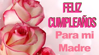 Mensaje Feliz Cumpleaños para mi Madre FELICIDADES MAMÁ [upl. by Noillid220]